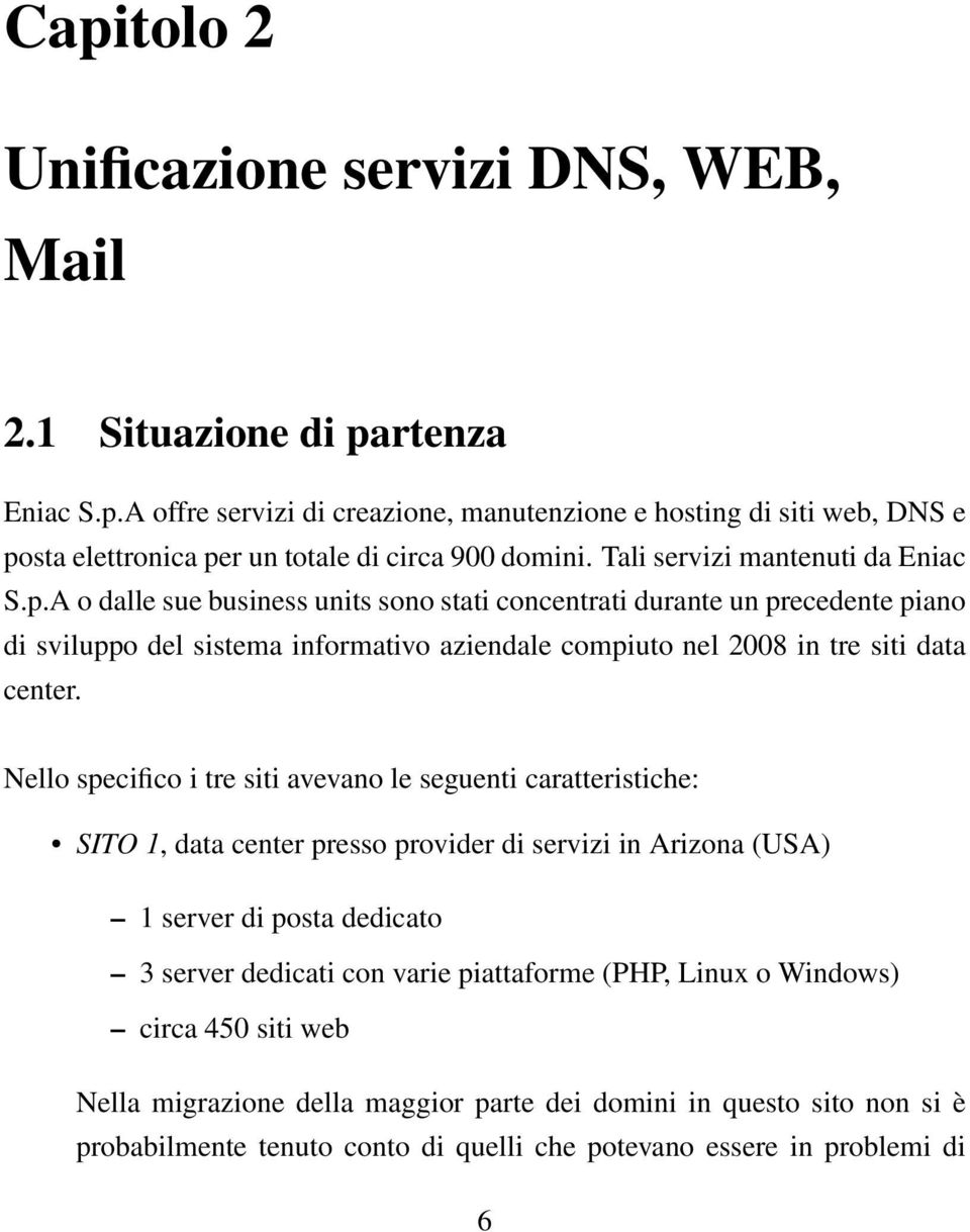 A o dalle sue business units sono stati concentrati durante un precedente piano di sviluppo del sistema informativo aziendale compiuto nel 2008 in tre siti data center.