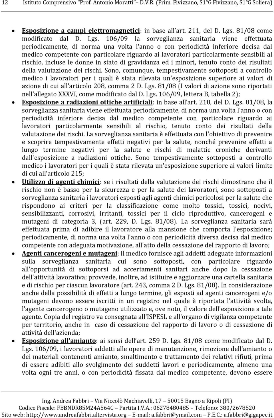 106/09 la sorveglianza sanitaria viene effettuata periodicamente, di norma una volta l'anno o con periodicità inferiore decisa dal medico competente con particolare riguardo ai lavoratori