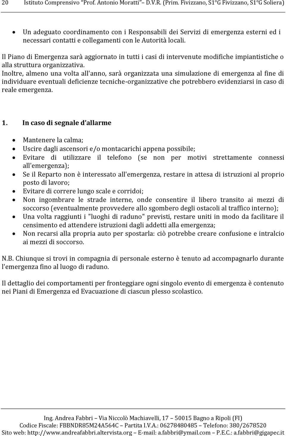 Il Piano di Emergenza sarà aggiornato in tutti i casi di intervenute modifiche impiantistiche o alla struttura organizzativa.