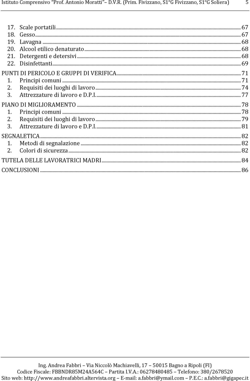 Requisiti dei luoghi di lavoro... 74 3. Attrezzature di lavoro e D.P.I.... 77 PIANO DI MIGLIORAMENTO... 78 1. Principi comuni... 78 2. Requisiti dei luoghi di lavoro.