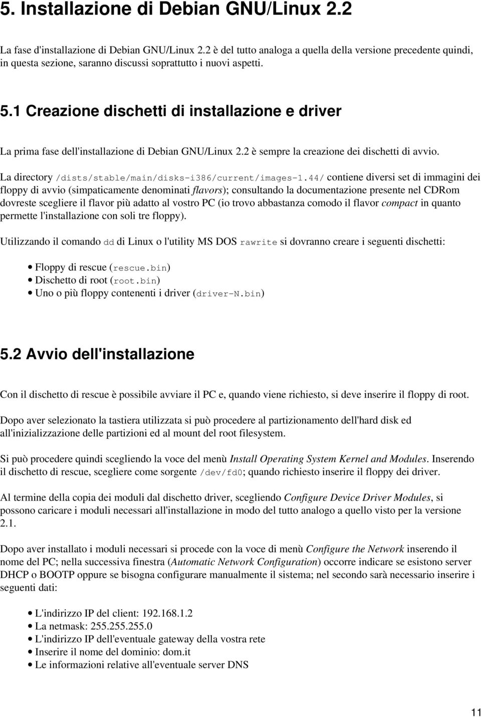 1 Creazione dischetti di installazione e driver La prima fase dell'installazione di Debian GNU/Linux 2.2 è sempre la creazione dei dischetti di avvio.