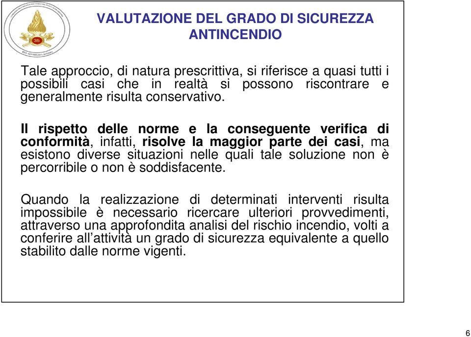 Il rispetto delle norme e la conseguente verifica di conformità, infatti, risolve la maggior parte dei casi, ma esistono diverse situazioni nelle quali tale soluzione non è