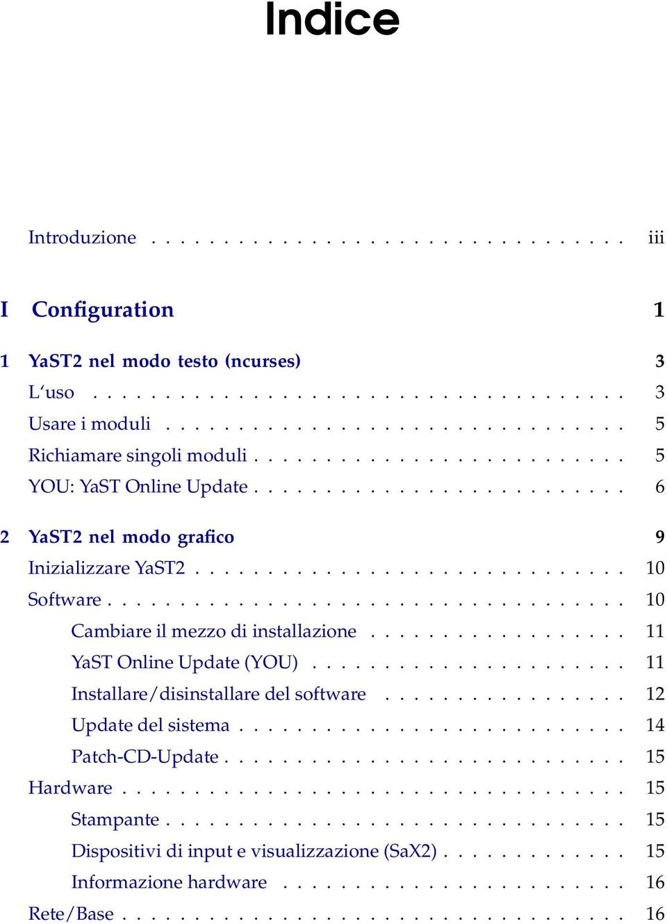 ................................... 10 Cambiare il mezzo di installazione.................. 11 YaST Online Update (YOU)...................... 11 Installare/disinstallare del software.