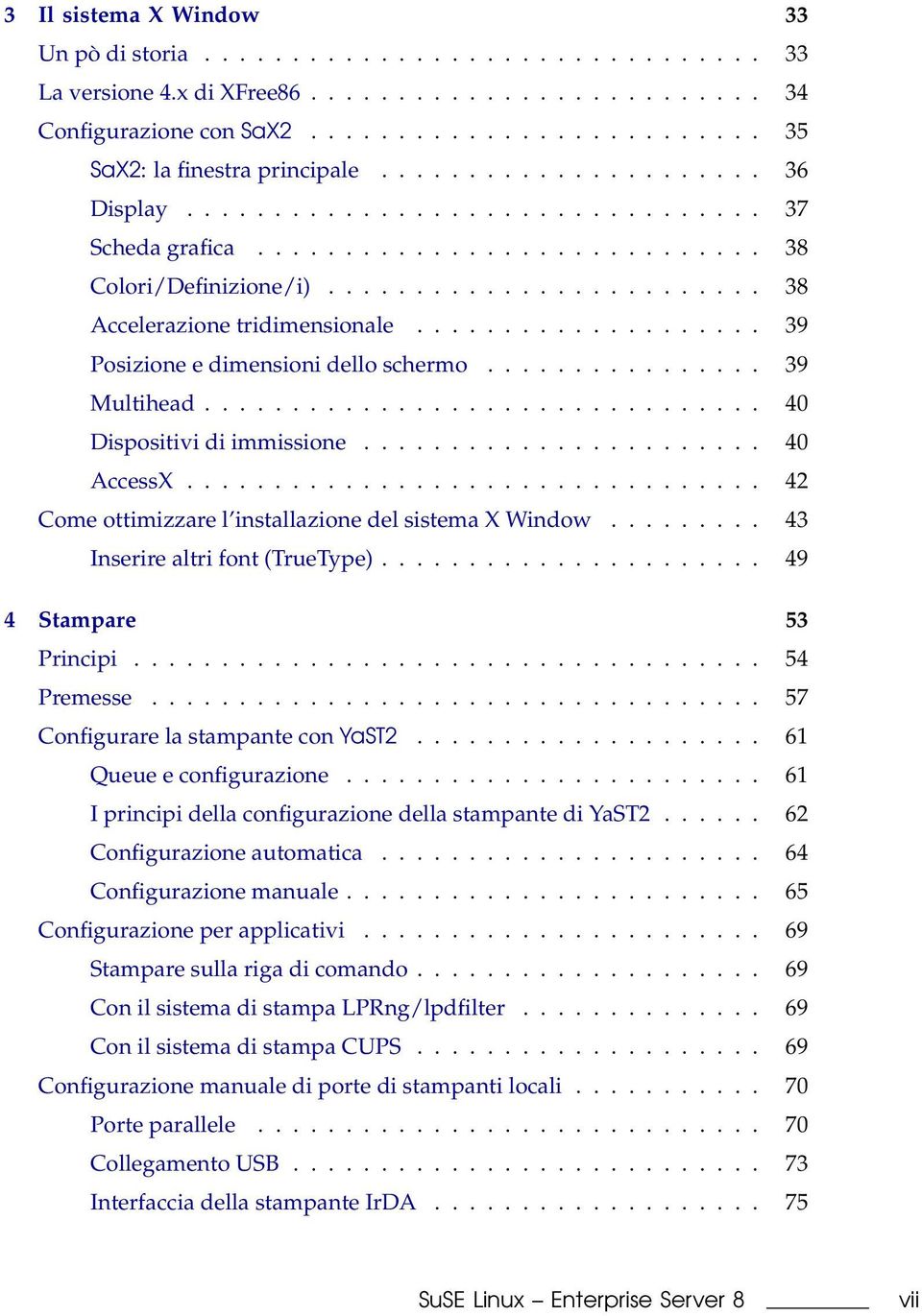 ................... 39 Posizione e dimensioni dello schermo................ 39 Multihead................................ 40 Dispositivi di immissione....................... 40 AccessX.