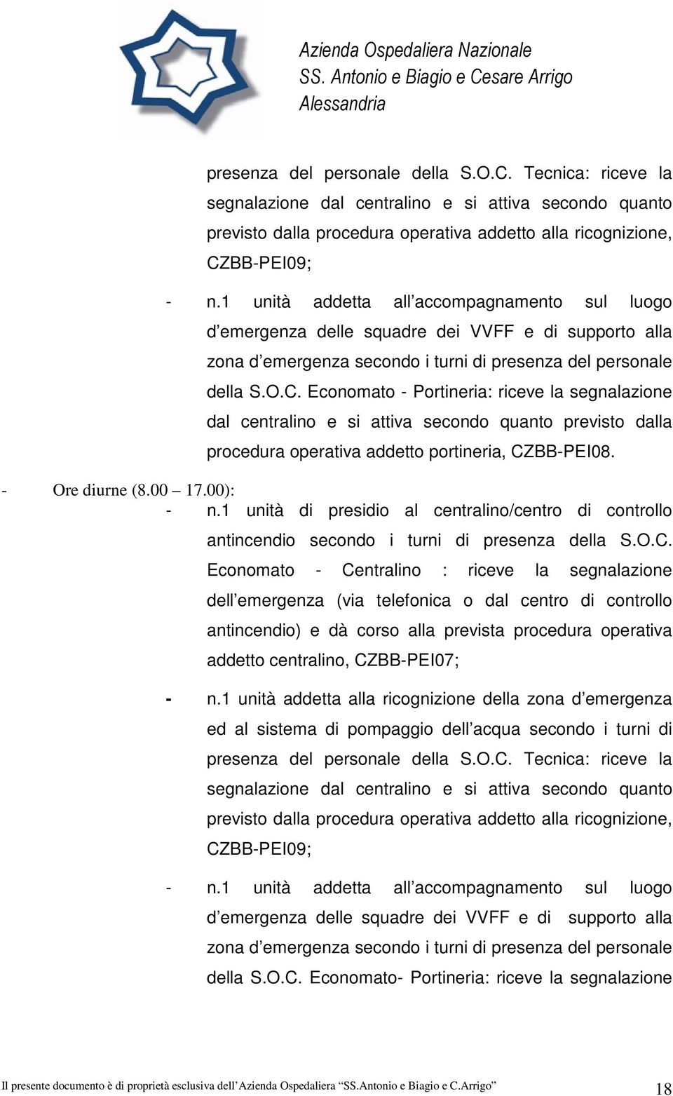 Economato - Portineria: riceve la segnalazione dal centralino e si attiva secondo quanto previsto dalla procedura operativa addetto portineria, CZBB-PEI08. - Ore diurne (8.00 17.00): - n.