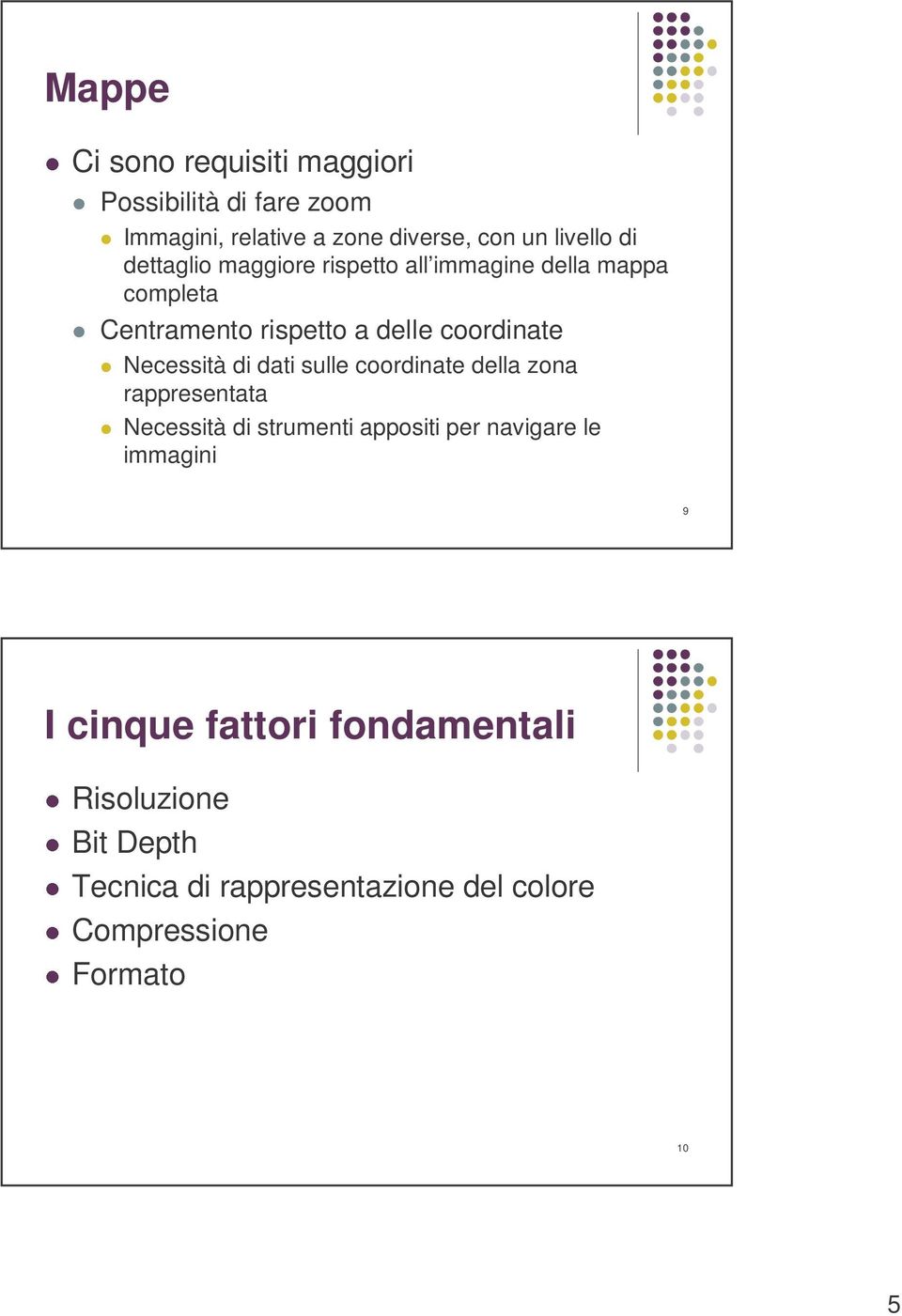 di dati sulle coordinate della zona rappresentata Necessità di strumenti appositi per navigare le immagini 9 I