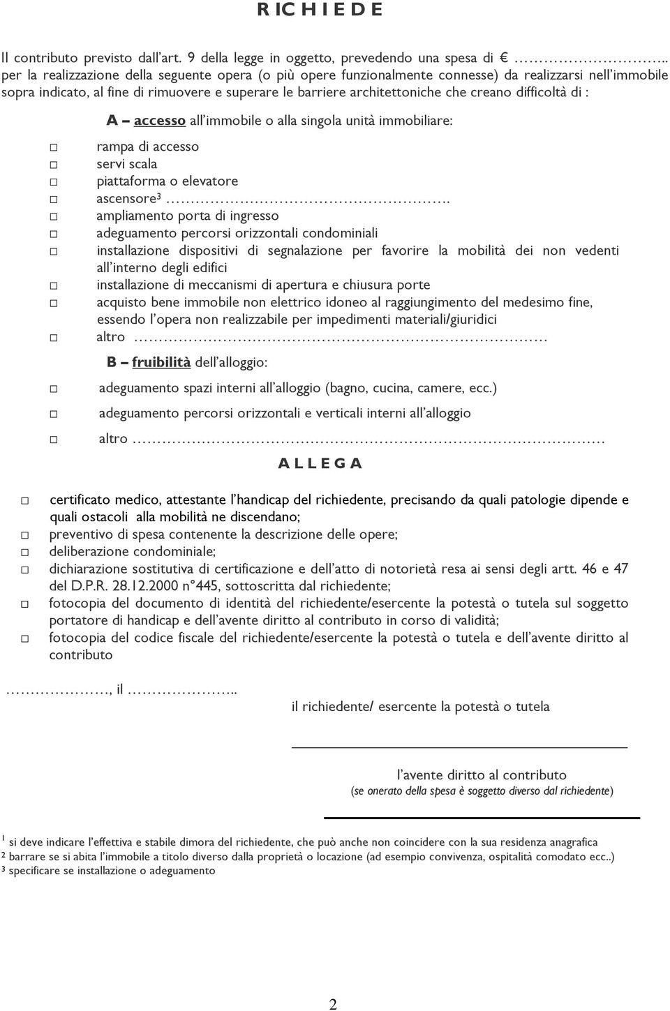 difficoltà di : A accesso all immobile o alla singola unità immobiliare: rampa di accesso servi scala piattaforma o elevatore ascensore 3.