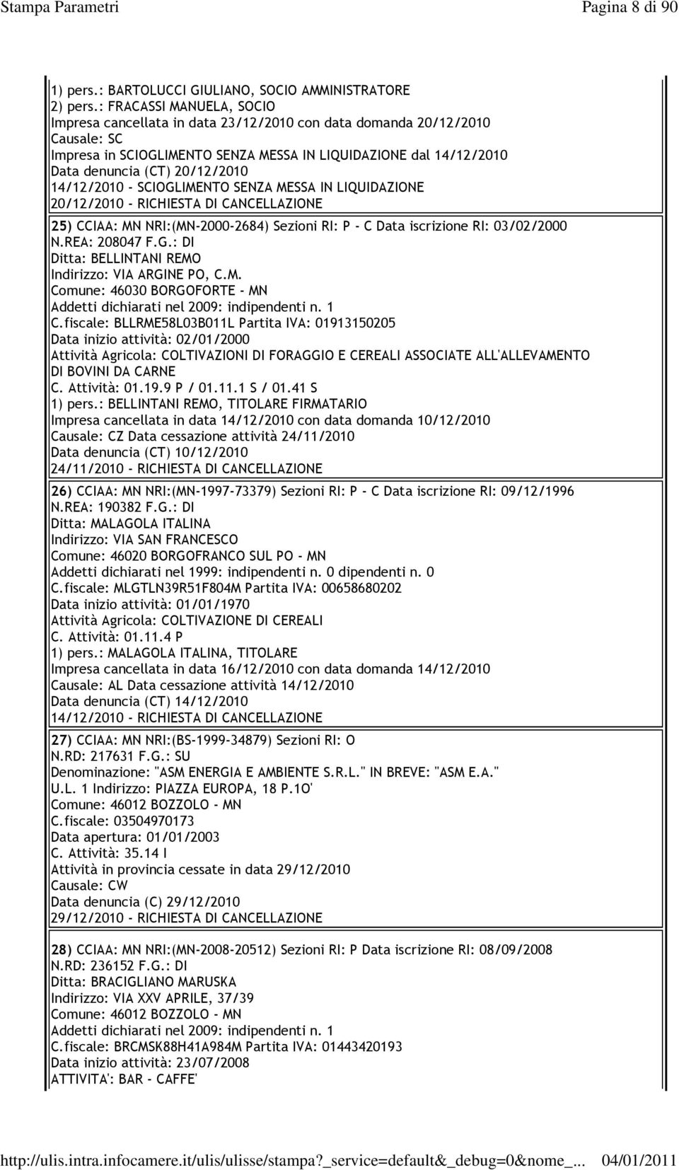 - SCIOGLIMENTO SENZA MESSA IN LIQUIDAZIONE 20/12/2010 - RICHIESTA DI CANCELLAZIONE 25) CCIAA: MN NRI:(MN-2000-2684) Sezioni RI: P - C Data iscrizione RI: 03/02/2000 N.REA: 208047 F.G.: DI Ditta: BELLINTANI REMO Indirizzo: VIA ARGINE PO, C.