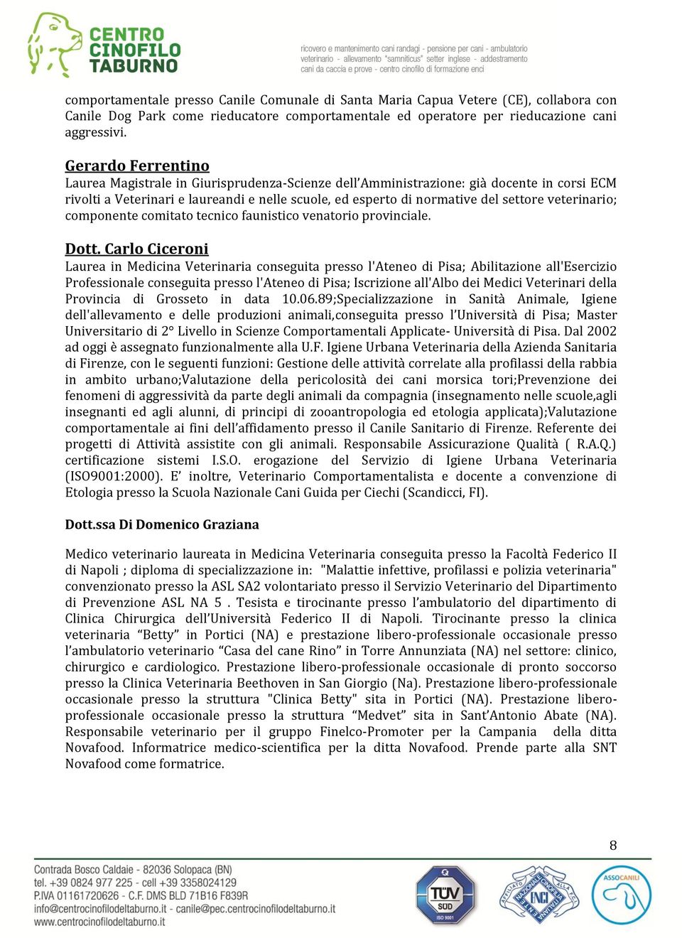 veterinario; componente comitato tecnico faunistico venatorio provinciale. Dott.