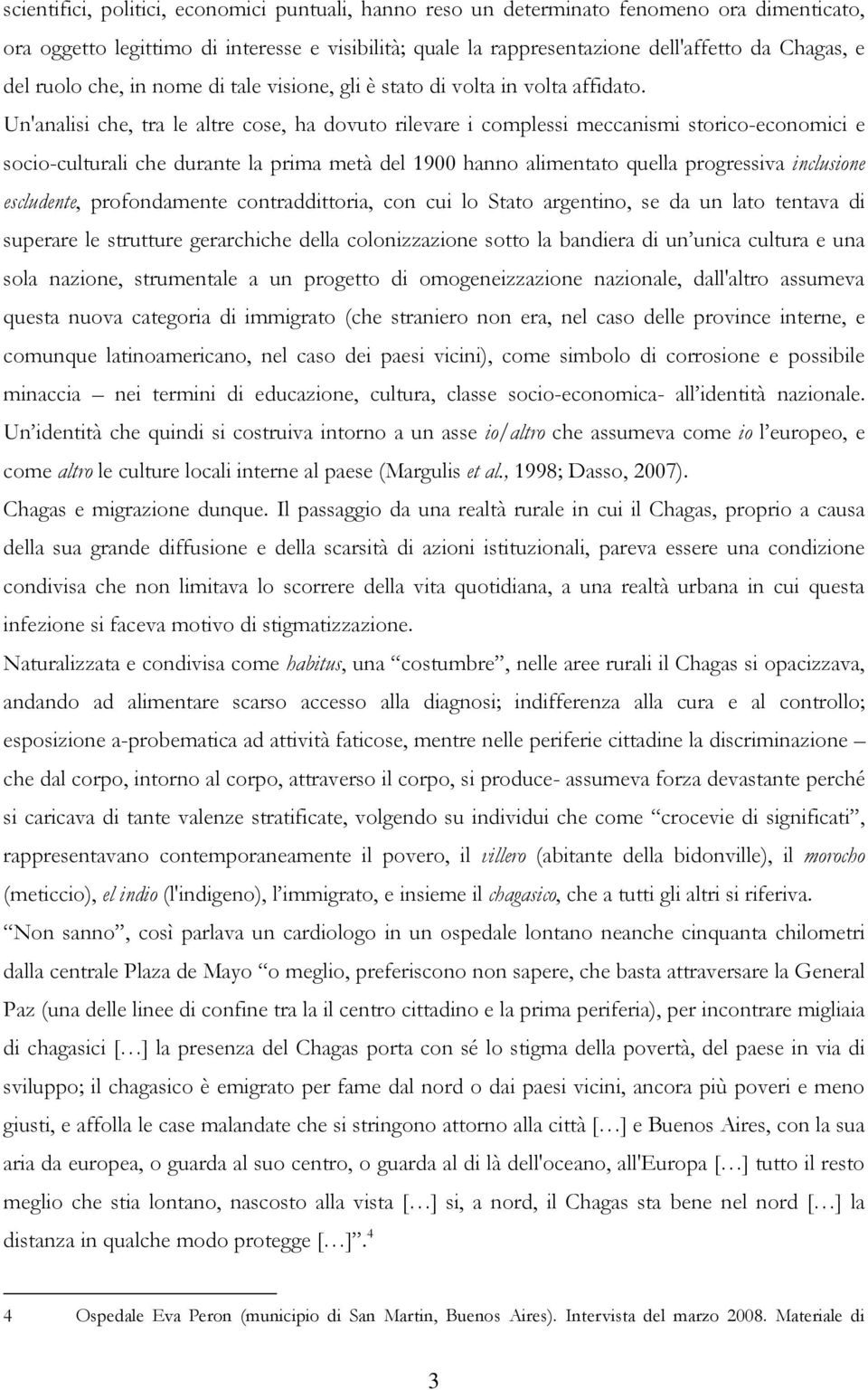 Un'analisi che, tra le altre cose, ha dovuto rilevare i complessi meccanismi storico-economici e socio-culturali che durante la prima metà del 1900 hanno alimentato quella progressiva inclusione