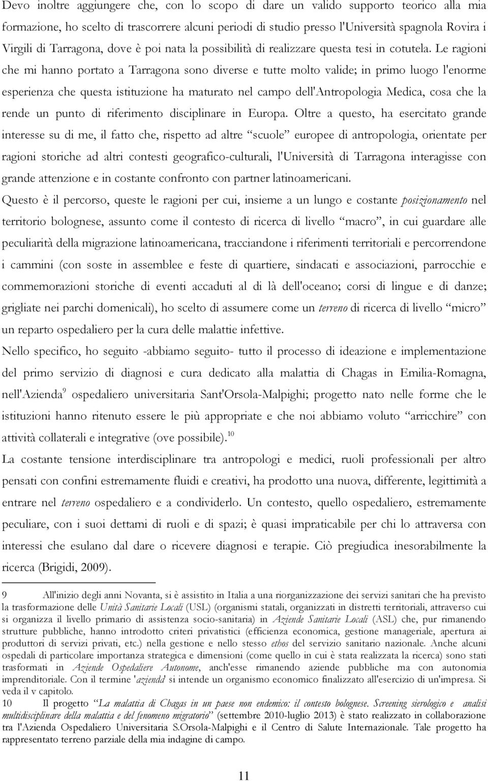 Le ragioni che mi hanno portato a Tarragona sono diverse e tutte molto valide; in primo luogo l'enorme esperienza che questa istituzione ha maturato nel campo dell'antropologia Medica, cosa che la