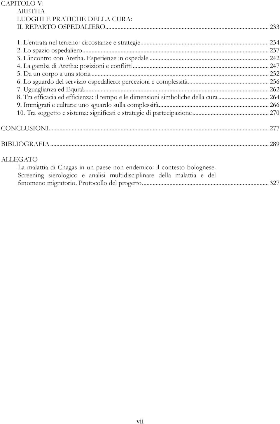 Uguaglianza ed Equità... 262 8. Tra efficacia ed efficienza: il tempo e le dimensioni simboliche della cura... 264 9. Immigrati e cultura: uno sguardo sulla complessità... 266 10.