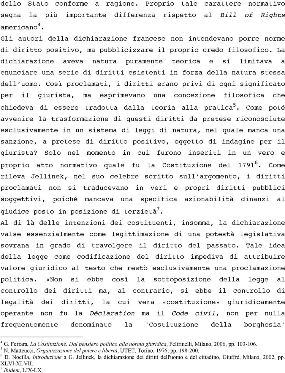 La dichiarazione aveva natura puramente teorica e si limitava a enunciare una serie di diritti esistenti in forza della natura stessa dell uomo.