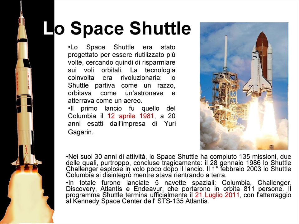 Il primo lancio fu quello del Columbia il 12 aprile 1981, a 20 anni esatti dall impresa di Yuri Gagarin.