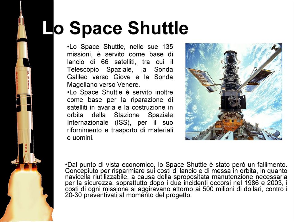 Lo Space Shuttle è servito inoltre come base per la riparazione di satelliti in avaria e la costruzione in orbita della Stazione Spaziale Internazionale (ISS), per il suo rifornimento e trasporto di