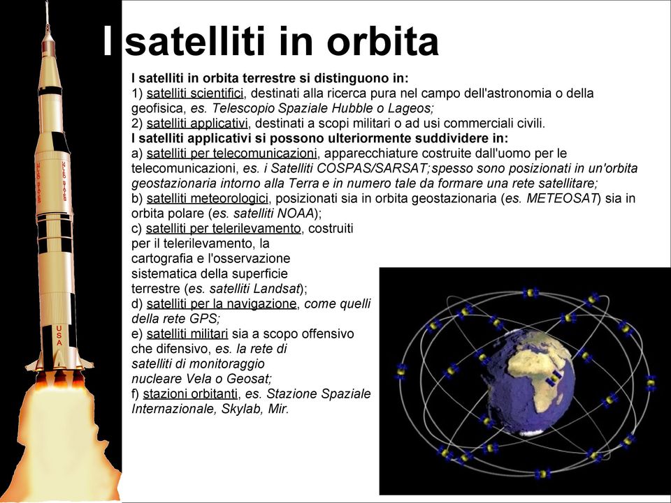 I satelliti applicativi si possono ulteriormente suddividere in: a) satelliti per telecomunicazioni, apparecchiature costruite dall'uomo per le telecomunicazioni, es.