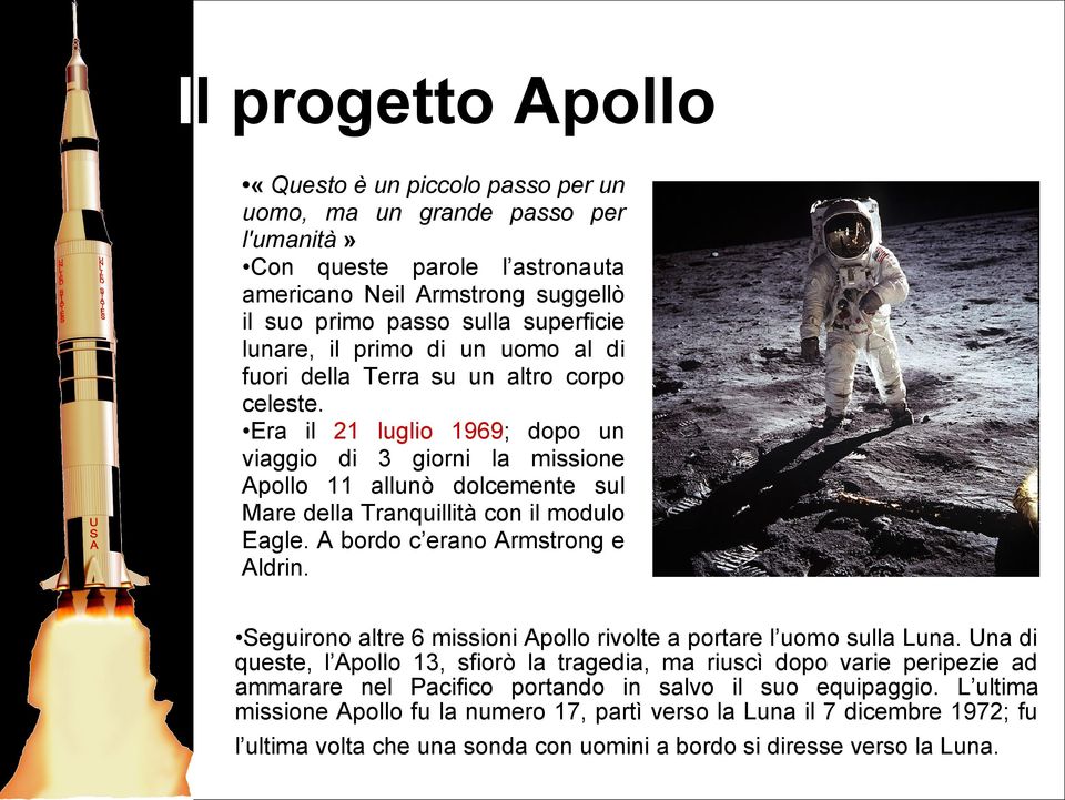 Era il 21 luglio 1969; dopo un viaggio di 3 giorni la missione Apollo 11 allunò dolcemente sul Mare della Tranquillità con il modulo Eagle. A bordo c erano Armstrong e Aldrin.