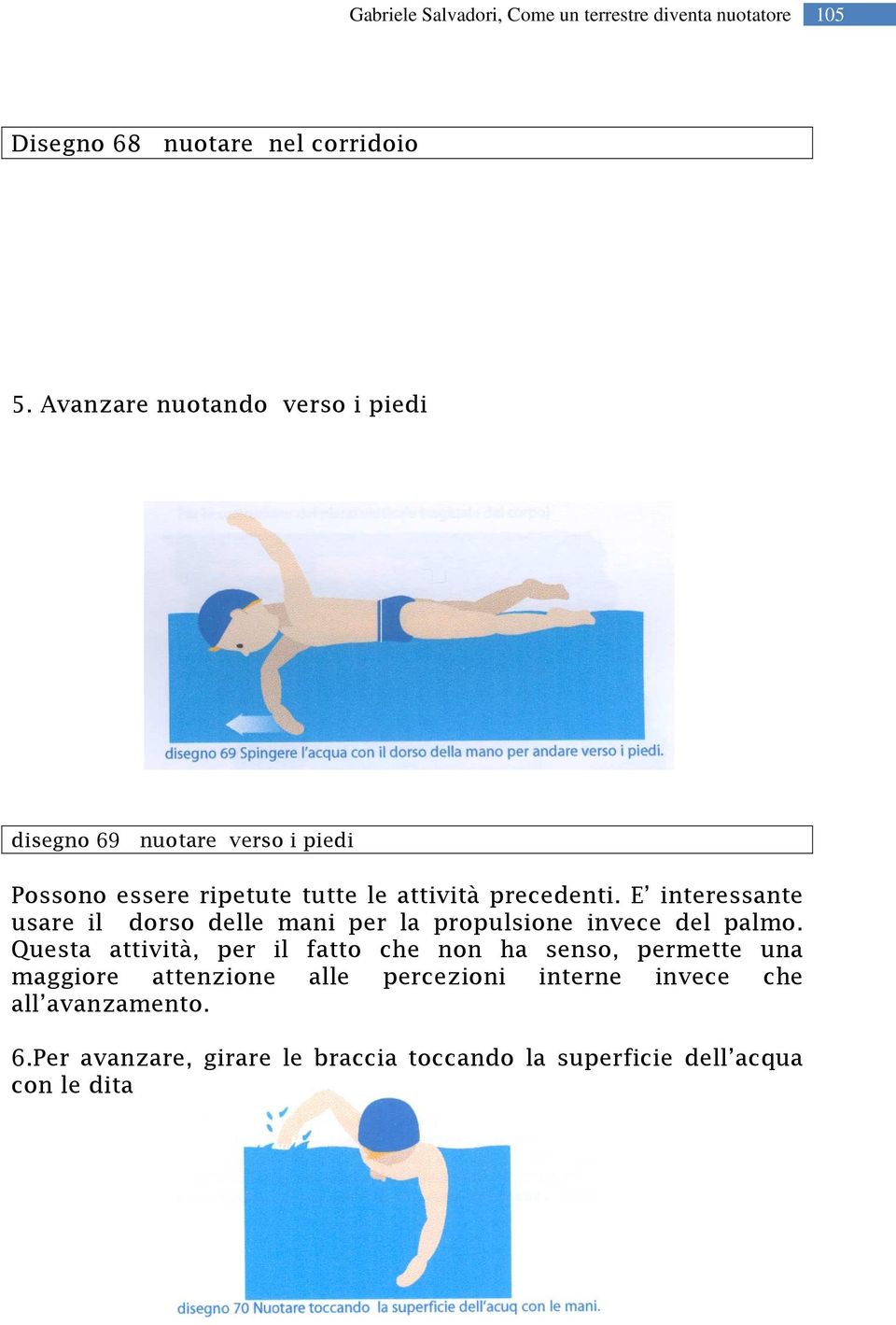 precedenti. E interessante usare il dorso delle mani per la propulsione invece del palmo.