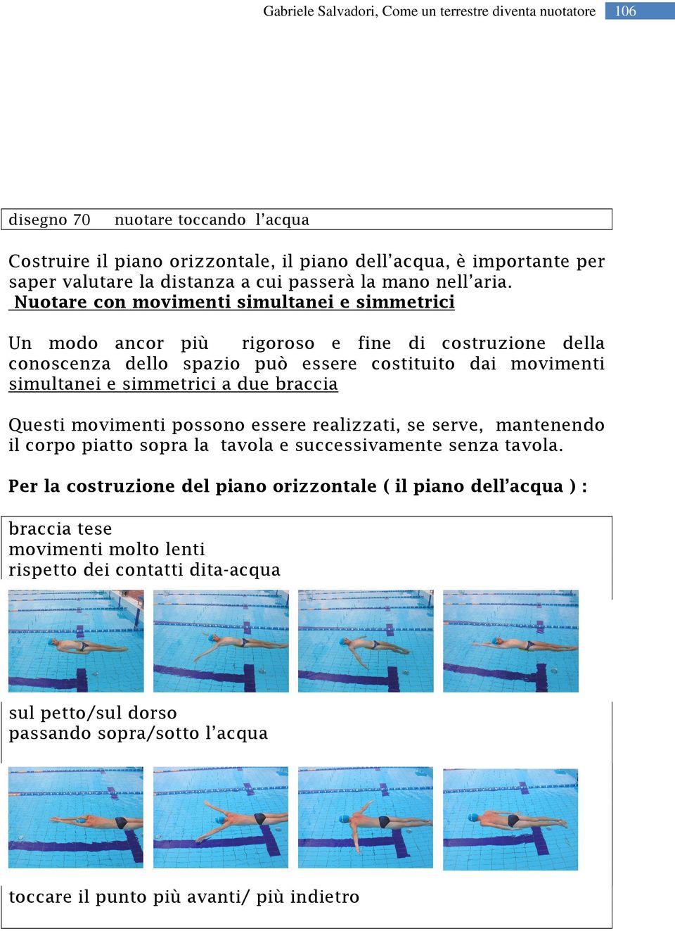 Nuotare con movimenti simultanei e simmetrici Un modo ancor più rigoroso e fine di costruzione della conoscenza dello spazio può essere costituito dai movimenti simultanei e simmetrici a due