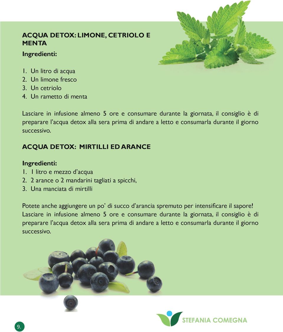 il giorno successivo. ACQUA DETOX: MIRTILLI ED ARANCE Ingredienti: 1. 1 litro e mezzo d acqua 2. 2 arance o 2 mandarini tagliati a spicchi, 3.