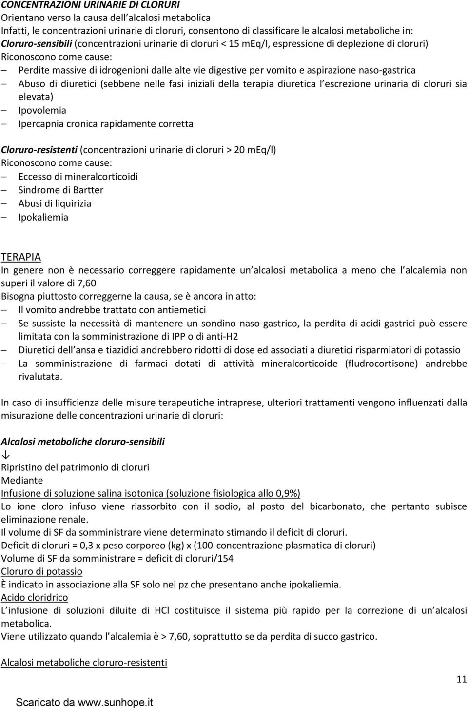 aspirazione naso-gastrica Abuso di diuretici (sebbene nelle fasi iniziali della terapia diuretica l escrezione urinaria di cloruri sia elevata) Ipovolemia Ipercapnia cronica rapidamente corretta