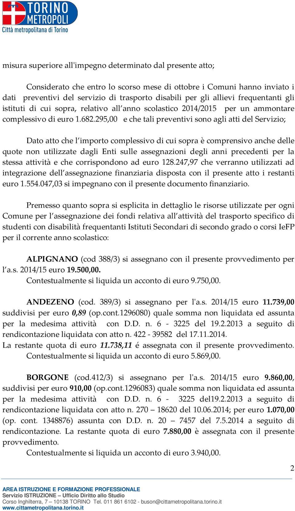 295,00 e che tali preventivi sono agli atti del Servizio; Dato atto che l importo complessivo di cui sopra è comprensivo anche delle quote non utilizzate dagli Enti sulle assegnazioni degli anni