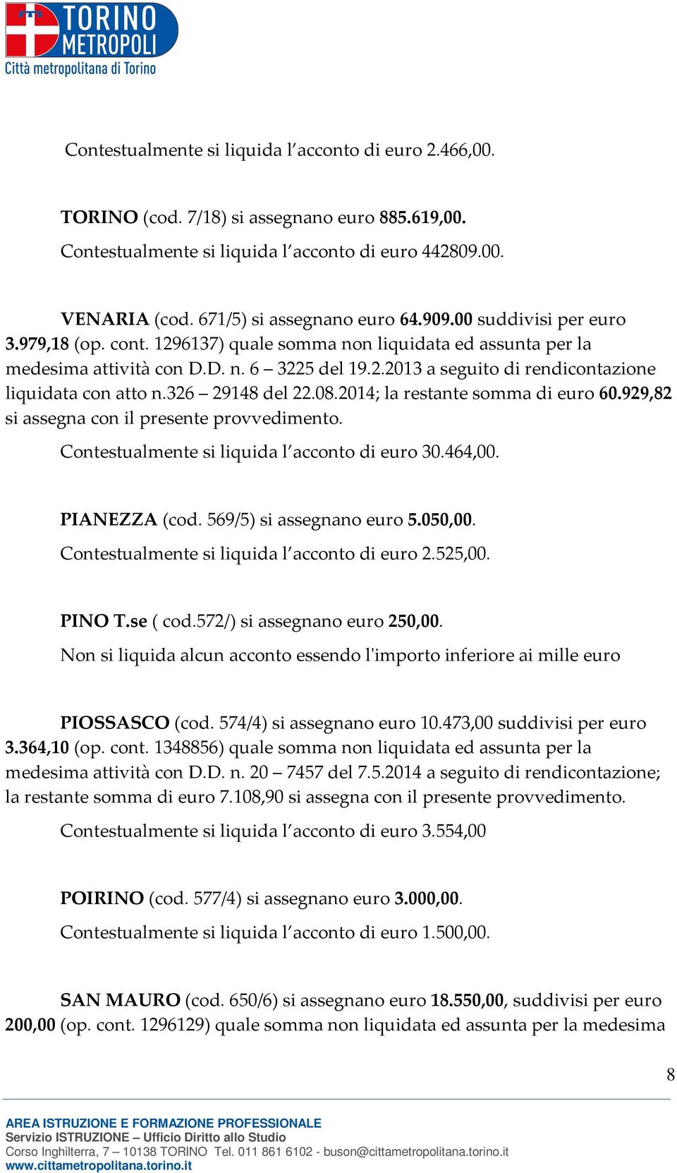 326 29148 del 22.08.2014; la restante somma di euro 60.929,82 si assegna con il presente provvedimento. Contestualmente si liquida l acconto di euro 30.464,00. PIANEZZA (cod.