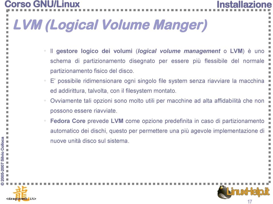 E possibile ridimensionare ogni singolo file system senza riavviare la macchina ed addirittura, talvolta, con il filesystem montato.