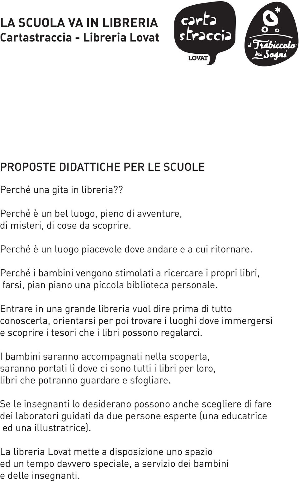 Entrare in una grande libreria vuol dire prima di tutto conoscerla, orientarsi per poi trovare i luoghi dove immergersi e scoprire i tesori che i libri possono regalarci.