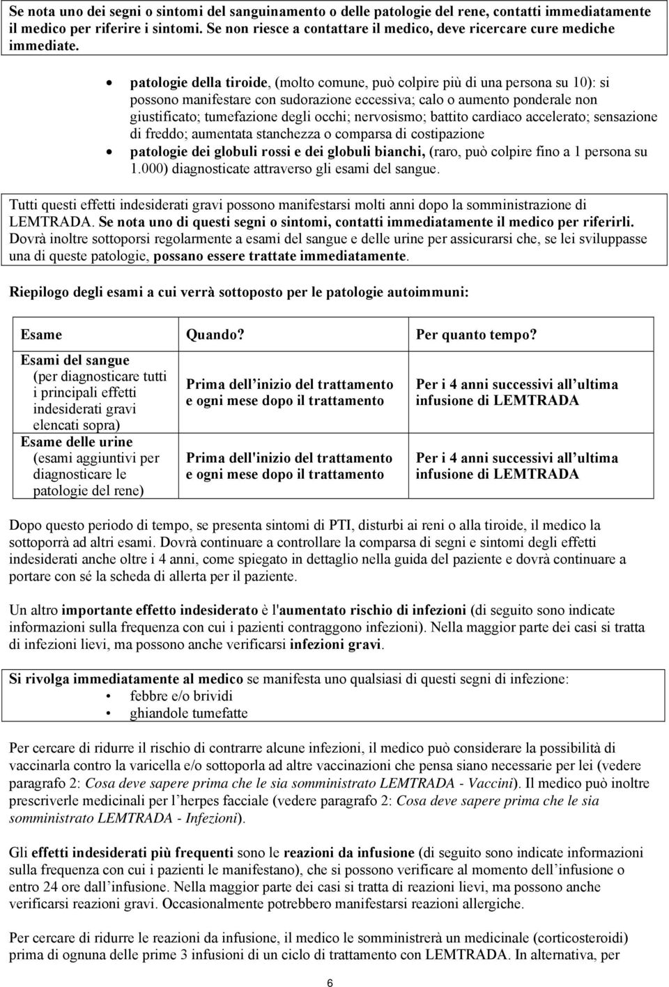 patologie della tiroide, (molto comune, può colpire più di una persona su 10): si possono manifestare con sudorazione eccessiva; calo o aumento ponderale non giustificato; tumefazione degli occhi;