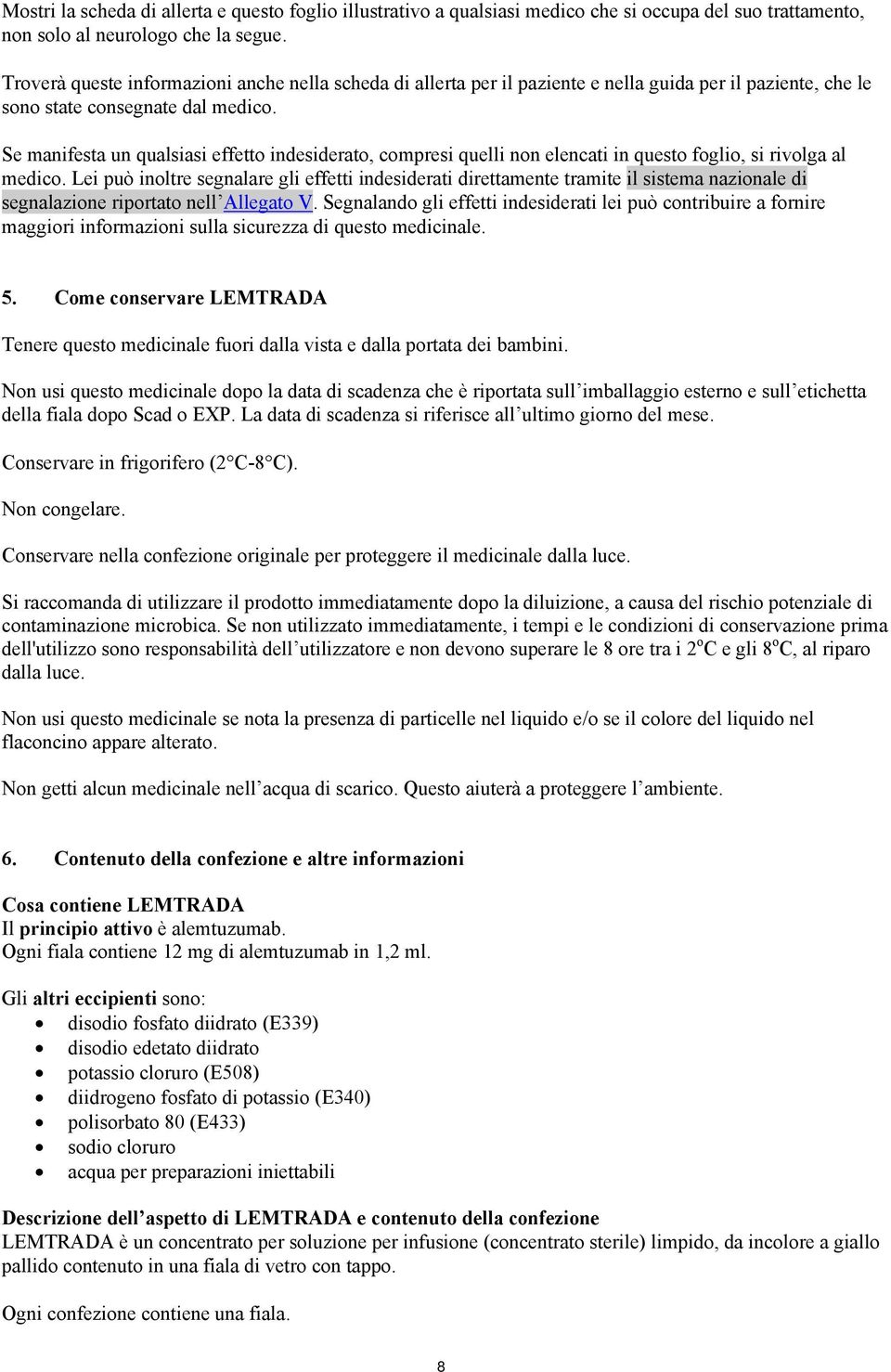 Se manifesta un qualsiasi effetto indesiderato, compresi quelli non elencati in questo foglio, si rivolga al medico.