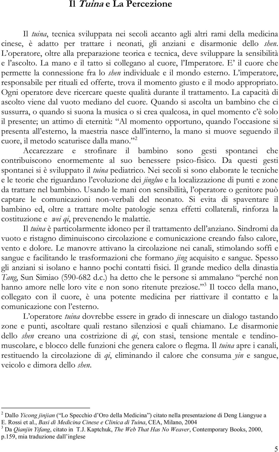 E il cuore che permette la connessione fra lo shen individuale e il mondo esterno. L imperatore, responsabile per rituali ed offerte, trova il momento giusto e il modo appropriato.