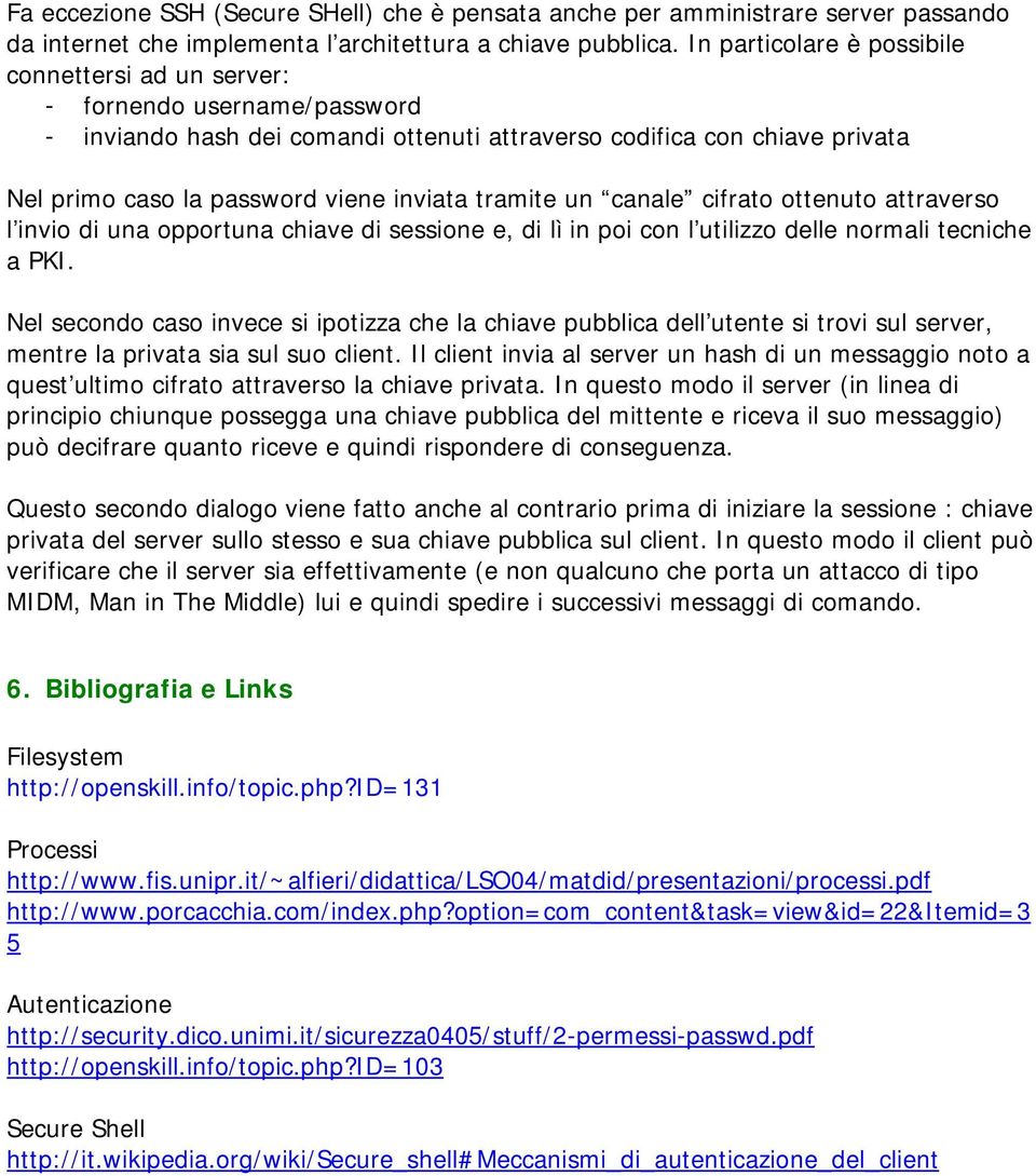 tramite un canale cifrato ottenuto attraverso l invio di una opportuna chiave di sessione e, di lì in poi con l utilizzo delle normali tecniche a PKI.