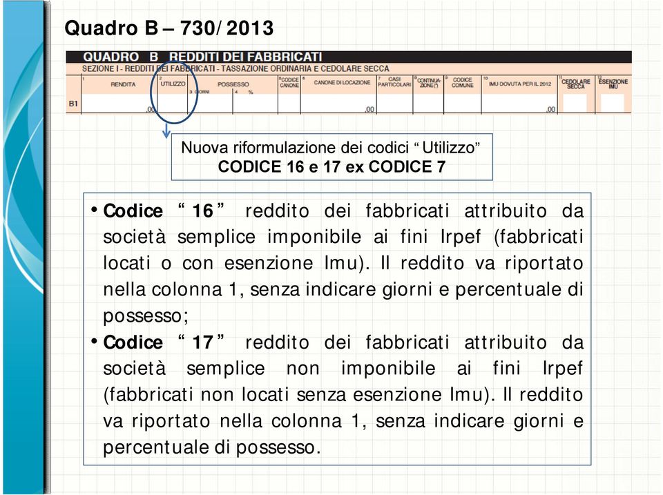 Il reddito va riportato nella colonna 1, senza indicare giorni e percentuale di possesso; Codice 17 reddito dei fabbricati attribuito