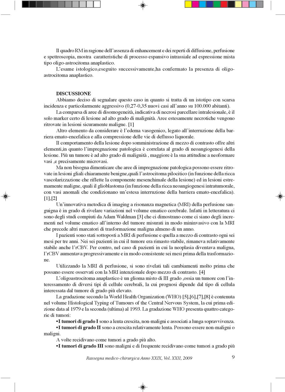 DISCUSSIONE Abbiamo deciso di segnalare questo caso in quanto si tratta di un istotipo con scarsa incidenza e particolarmente aggressivo (0,27-0,35 nuovi casi all anno su 100.000 abitanti).