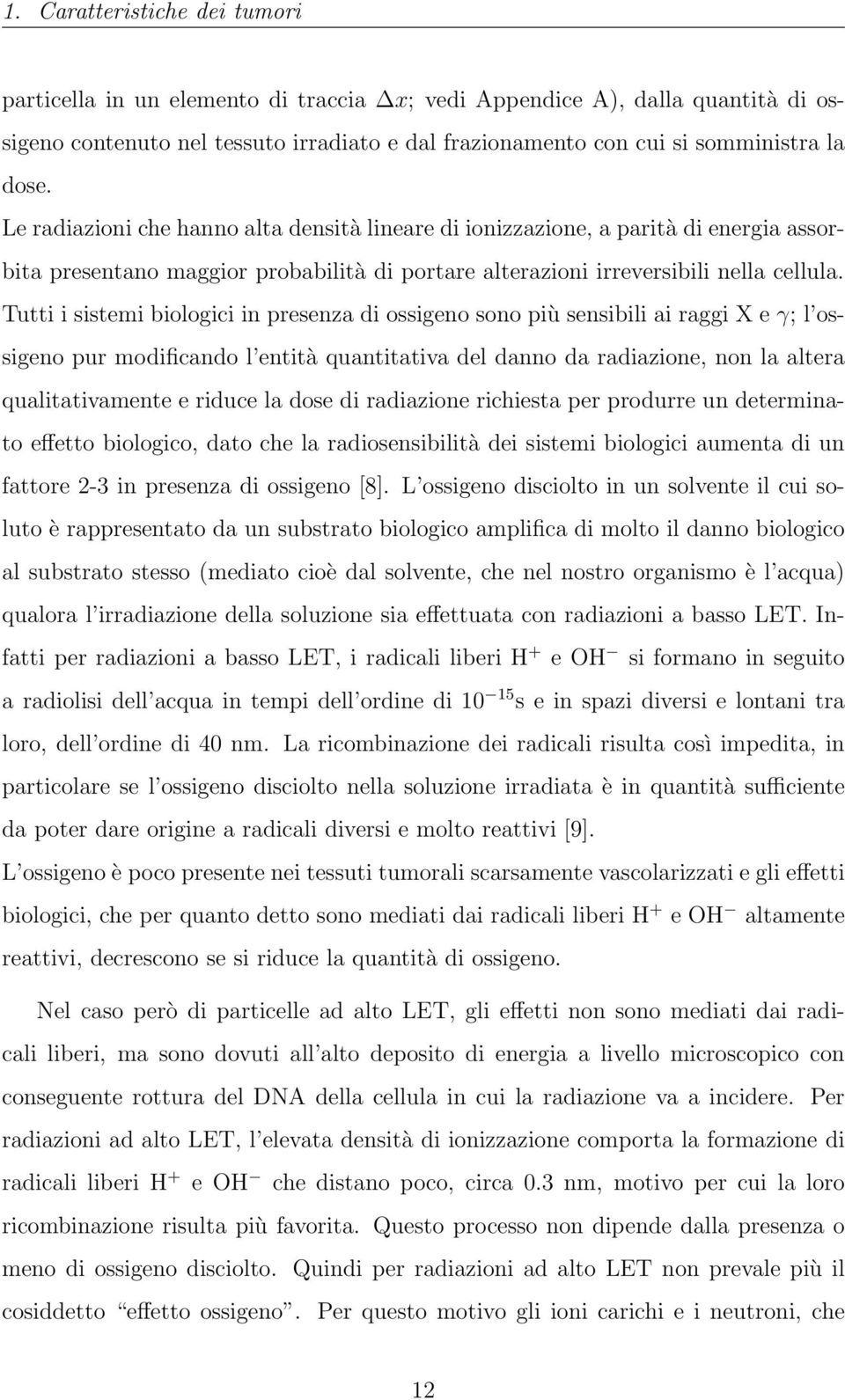 Tutti i sistemi biologici in presenza di ossigeno sono più sensibili ai raggi X e γ; l ossigeno pur modificando l entità quantitativa del danno da radiazione, non la altera qualitativamente e riduce