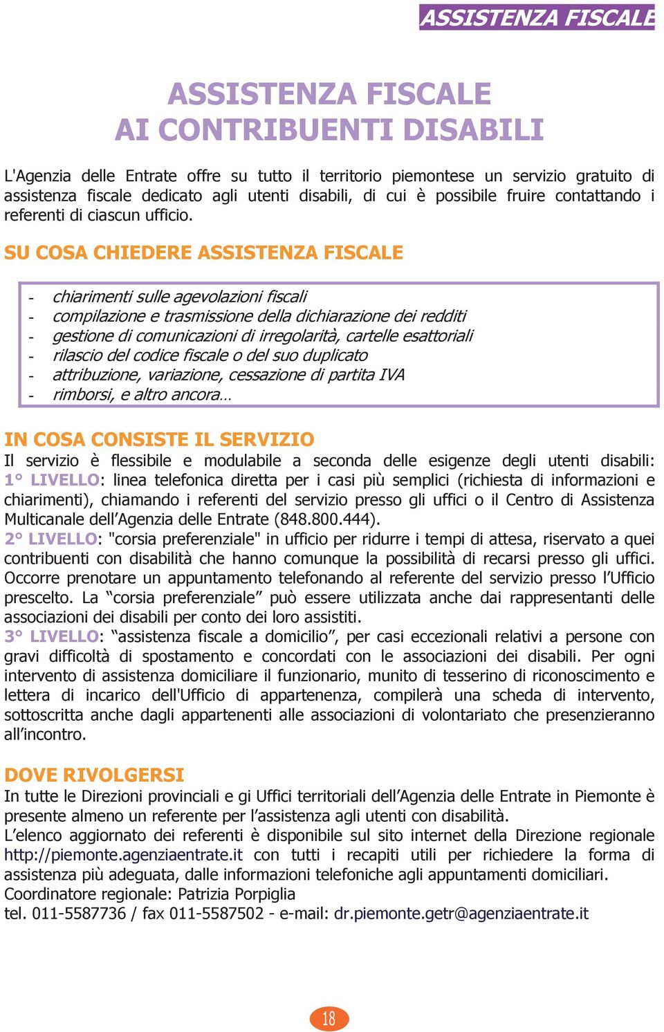 SU COSA CHIEDERE ASSISTENZA FISCALE - chiarimenti sulle agevolazioni fiscali - compilazione e trasmissione della dichiarazione dei redditi - gestione di comunicazioni di irregolarità, cartelle