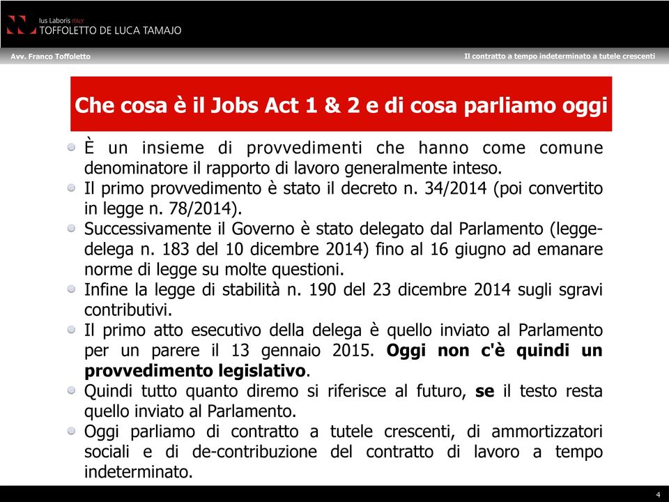 183 del 10 dicembre 2014) fino al 16 giugno ad emanare norme di legge su molte questioni. Infine la legge di stabilità n. 190 del 23 dicembre 2014 sugli sgravi contributivi.