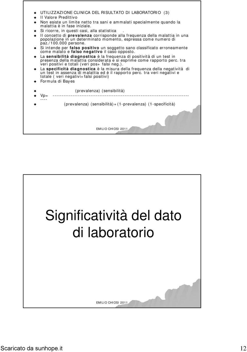 000 persone. Si intende per falso positivo un soggetto sano classificato erroneamente come malato e falso negativo il caso opposto.