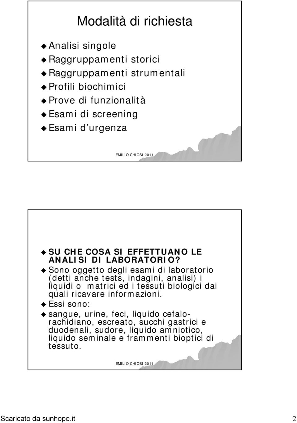 Sono oggetto degli esami di laboratorio (detti anche tests, indagini, analisi) i liquidi o matrici ed i tessuti biologici dai quali