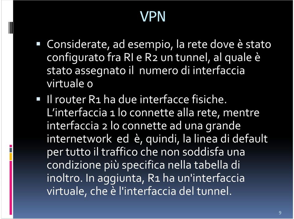 L interfaccia 1 lo connette alla rete, mentre interfaccia 2 lo connette ad una grande internetwork ed è, quindi, la linea