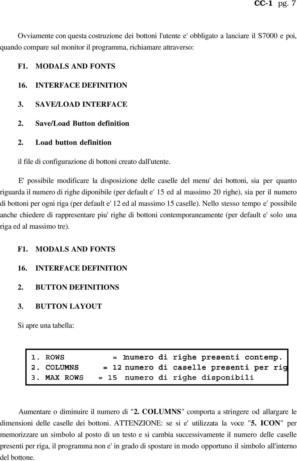 E' possibile modificare la disposizione delle caselle del menu' dei bottoni, sia per quanto riguarda il numero di righe diponibile (per default e' 15 ed al massimo 20 righe), sia per il numero di