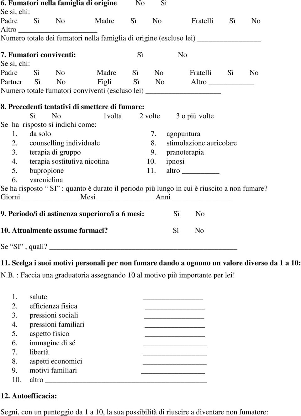 Precedenti tentativi di smettere di fumare: Sì No 1volta 2 volte 3 o più volte Se ha risposto si indichi come: 1. da solo 7. agopuntura 2. counselling individuale 8. stimolazione auricolare 3.