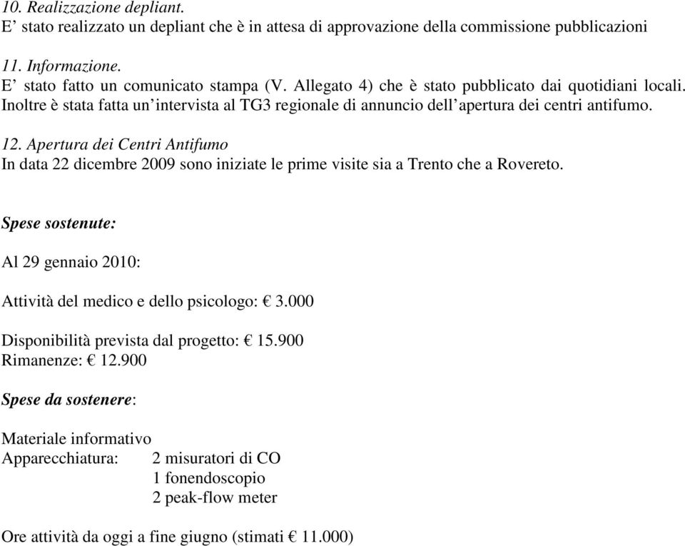 Apertura dei Centri Antifumo In data 22 dicembre 2009 sono iniziate le prime visite sia a Trento che a Rovereto. Spese sostenute: Al 29 gennaio 2010: Attività del medico e dello psicologo: 3.