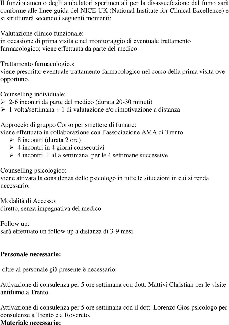 farmacologico: viene prescritto eventuale trattamento farmacologico nel corso della prima visita ove opportuno.