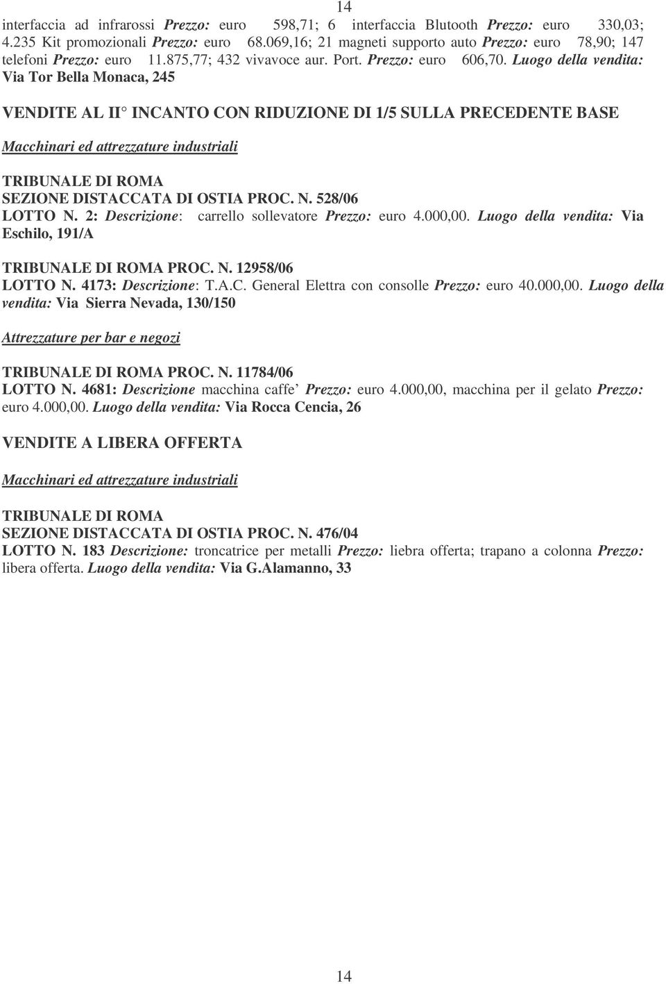 Luogo della vendita: Via Tor Bella Monaca, 245 VENDITE AL II INCANTO CON RIDUZIONE DI 1/5 SULLA PRECEDENTE BASE Macchinari ed attrezzature industriali TRIBUNALE DI ROMA SEZIONE DISTACCATA DI OSTIA