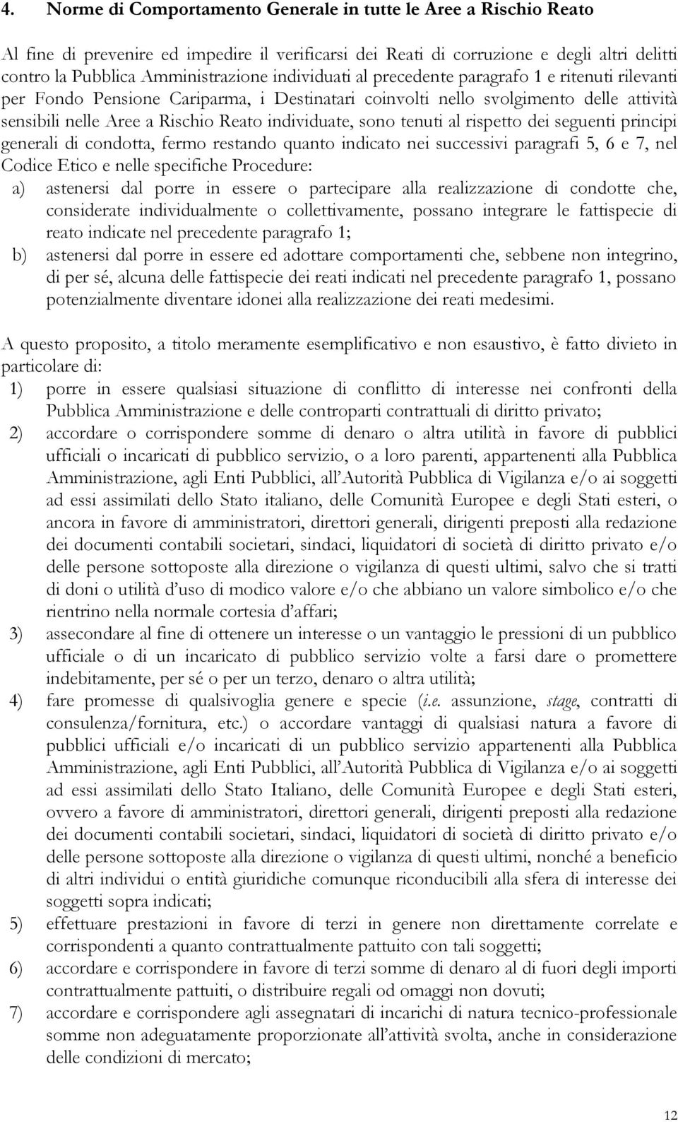 sono tenuti al rispetto dei seguenti principi generali di condotta, fermo restando quanto indicato nei successivi paragrafi 5, 6 e 7, nel Codice Etico e nelle specifiche Procedure: a) astenersi dal