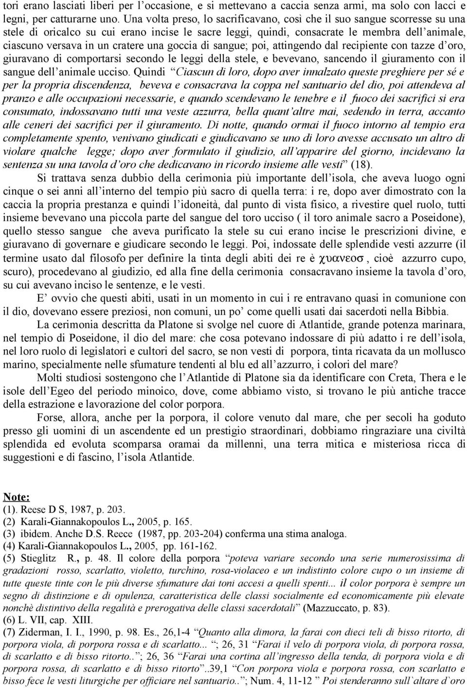 cratere una goccia di sangue; poi, attingendo dal recipiente con tazze d oro, giuravano di comportarsi secondo le leggi della stele, e bevevano, sancendo il giuramento con il sangue dell animale