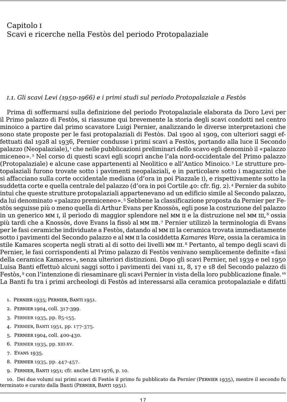 si riassume qui brevemente la storia degli scavi condotti nel centro minoico a partire dal primo scavatore Luigi Pernier, analizzando le diverse interpretazioni che sono state proposte per le fasi