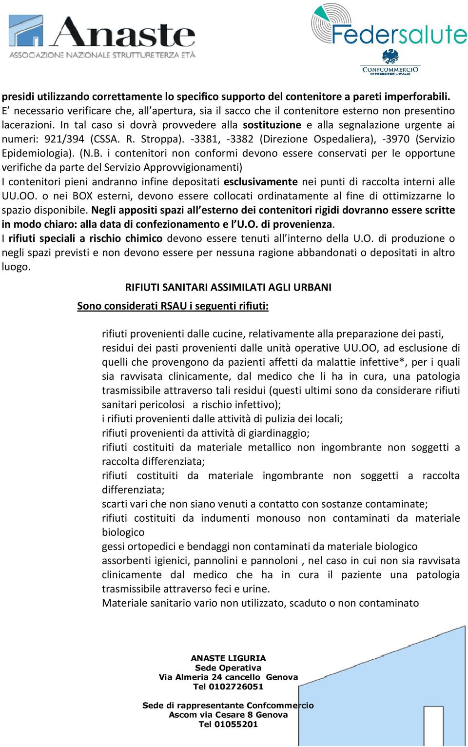 In tal caso si dovrà provvedere alla sostituzione e alla segnalazione urgente ai numeri: 921/394 (CSSA. R. Stroppa). -3381, -3382 (Direzione Ospedaliera), -3970 (Servizio Epidemiologia). (N.B.